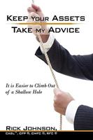 Keep Your Assets. Take My Advice.: It Is Easier to Climb Out of a Shallow Hole 1440126933 Book Cover
