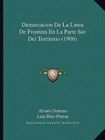 Demarcacion De La Linea De Frontera En La Parte Sur Del Territorio (1906) 1160065500 Book Cover