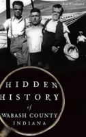 Hidden History of Wabash County, Indiana 1467118052 Book Cover