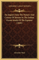An Inquiry Into the Nature and Course of Storms in the Indian Ocean South of the Equator 116527714X Book Cover