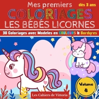 Mes Premiers Coloriages Les Bébés Licornes | Volume 8: Cahier de coloriages enfant fille dès 3 ans | 30 coloriages avec Modèles en COULEURS pour ... 65 pages | 21,59 x 21,59 cm (French Edition) B088LGX9DD Book Cover