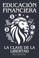 EDUCACIÓN FINANCIERA: LA CLAVE DE LA LIBERTAD (Spanish Edition) B0DXF9TPFG Book Cover