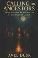 Calling the Ancestors: Slavic Ancestral Rituals and the Sacred Night of Dziady B0G2J7X4FK Book Cover
