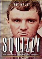 Squizzy - The Biography: The Forensics - The Man - The Vendetta 1716377986 Book Cover