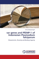 var genes and PfEMP-1 of Indonesian Plasmodium falciparum: Characteristic, Diversity and Binding Capacity 3659458945 Book Cover