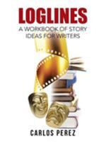 Loglines: A Workbook of Story Ideas for Writers 1524675407 Book Cover