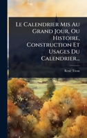 Le Calendrier Mis Au Grand Jour, Ou Histoire, Construction Et Usages Du Calendrier... (French Edition) 102489245X Book Cover