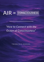 Air = Consciousness, “How to Connect with the Ocean of Consciousness” 1716058880 Book Cover