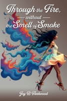 Through the Fire Without the Smell of Smoke B0FMM38H6Y Book Cover