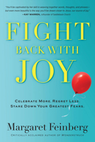 Fight Back With Joy: Celebrate More. Regret Less. Stare Down Your Greatest Fears 1617950890 Book Cover