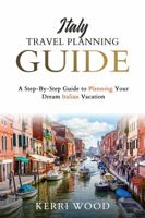 Italy Travel Planning Guide: A Step-By-Step Guide to Planning Your Dream Italian Vacation 1966038038 Book Cover