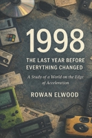 1998: The Last Year Before Everything Changed: A Study of a World on the Edge of Acceleration B0GGXDVZ7V Book Cover