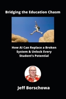 Bridging the Education Chasm: How AI Can Replace a Broken System & Unlock Every Student’s Potential B0DYJT1NW9 Book Cover