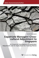 Expatriate Managers' Cross-Cultural Adjustment to Singapore 3639468023 Book Cover