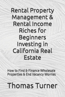 Rental Property Management & Rental Income Riches for Beginners Investing in California Real Estate: How to Find & Finance Wholesale Properties & End Vacancy Worries 1079119353 Book Cover