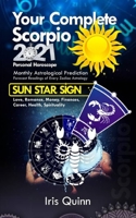 Your Complete Scorpio 2021 Personal Horoscope: Monthly Astrological Prediction Forecasts of Zodiac Astrology Sun Star Sign- Love, Romance, Money, ... B08S8RMPWB Book Cover