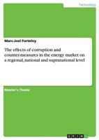 The effects of corruption and counter-measures in the energy market on a regional, national and supranational level 3656536848 Book Cover