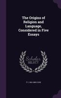 The Origins of Religion and Language Considered in Five Essays 1341158993 Book Cover