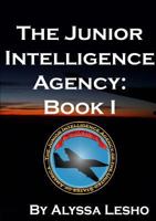 The Junior Intelligence Agency: Book 1 1105572811 Book Cover