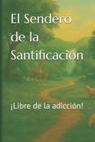 El Sendero de la Santificación: ¡Libre de la adicción! (Spanish Edition) B0GDWL5NY7 Book Cover