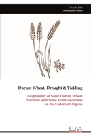 Durum Wheat, Drought & Yielding: Adaptability of Some Durum Wheat Varieties with Semi-Arid Conditions in the Eastern of Algeria 9999330479 Book Cover