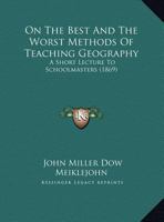 On The Best And The Worst Methods Of Teaching Geography: A Short Lecture To Schoolmasters 1241525935 Book Cover