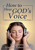 How to Hear God's Voice: Keys to Conversational Two-Way Prayer 1973107465 Book Cover