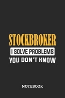 Stockbroker I Solve Problems You Don't Know Notebook: 6x9 inches - 110 ruled, lined pages - Greatest Passionate Office Job Journal Utility - Gift, Present Idea 1674840454 Book Cover