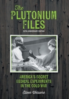 The Plutonium Files: America's Secret Medical Experiments in the Cold War 1038326915 Book Cover