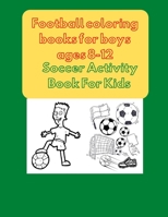 Football coloring books for boys ages 8-12: Soccer Activity Book For Kids B08QSDRJVN Book Cover