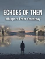 Echoes Of Then: Whispers From Yesterday B0G4RDB59H Book Cover