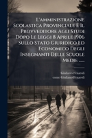 L'amministrazione Scolastica Provinciale E Il Provveditore Agli Studi Dopo Le Leggi 8 Aprile 1906 Sullo Stato Giuridico Ed Economico Degli Insegnanti Delle Scuole Medie ...... 1276386699 Book Cover