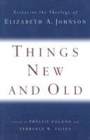 Things New and Old: Essays on the Theology of Elizabeth A. Johnson 0824517970 Book Cover