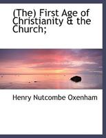 The First Age of Christianity and the Church 1377435369 Book Cover