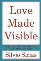 Love Made Visible: Reflections on Writing, Teaching, and Other Distractions 146358069X Book Cover