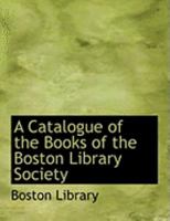 A Catalogue of the Books of the Boston Library Society 0559021364 Book Cover