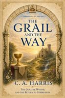 The Grail and the Way: The Cup, the Wound, and the Return to Communion (Companions to the Way) B0H4R2QFSZ Book Cover