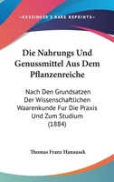 Die Nahrungs-Und Genussmittel Aus Dem Pflanzenreiche: Nach Den Grunds�tzen Der Wissenschaftlichen Waarenkunde F�r Die Praxis Und Zum Studium (Classic Reprint) 1161114742 Book Cover