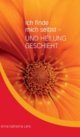 Ich finde mich selbst - UND HEILUNG GESCHIEHT: von Anna Katharina Lahs 3347079361 Book Cover