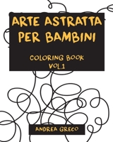 ARTE ASTRATTA PER BAMBINI: COLORING BOOK Vol.1 B0CCCMZXBM Book Cover