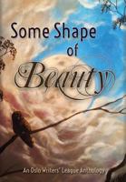 Some Shape of Beauty: An Oslo Writers' League Anthology 1911497197 Book Cover