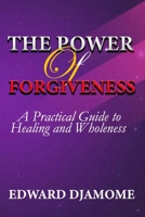 THE POWER OF FORGIVENESS: A practical Guide to Healing and Wholeness 9988529562 Book Cover