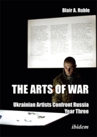 The Arts of War: Ukrainian Artists Confront Russia: Year Three 3838220706 Book Cover