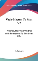 Vade-Mecum To Man V2: Whence, How And Whither With References To The Inner Life 1428663460 Book Cover