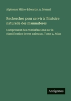 Recherches pour servir à l'histoire naturelle des mammifères: Comprenant des considérations sur la classification de ces animaux, Tome 2, Atlas (French Edition) 3563054452 Book Cover