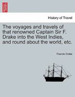 The voyages and travels of that renowned Captain Sir F. Drake into the West Indies, and round about the world, etc. 1241134359 Book Cover