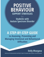 Positive Behaviour Support Strategies for Students with Autism Spectrum Disorder: A Step by Step Guide to Assessing, Preventing and Managing Emotional and Behavioural Difficulties B08P265MMT Book Cover