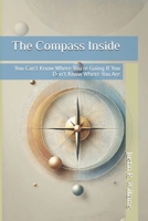 The Compass Inside: You Can't Know Where You're Going If You Don't Know Where You Are B0FBMMVR76 Book Cover