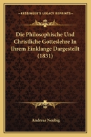 Die Philosophische Und Christliche Gotteslehre In Ihrem Einklange Dargestellt (1831) 1166773892 Book Cover