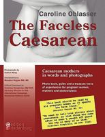 The Faceless Caesarean - Caesarean Mothers in Words and Photographs. Photo Book, Guide and a Treasure Trove of Experiences for Pregnant Women, Mothers and Obstetricians 3837075605 Book Cover